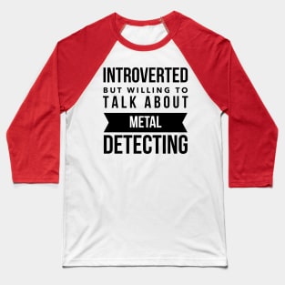 Introverted but willing to talk about metal detecting Baseball T-Shirt